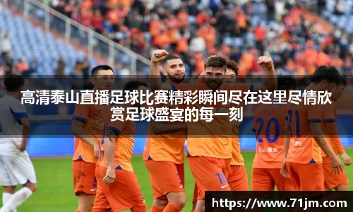高清泰山直播足球比赛精彩瞬间尽在这里尽情欣赏足球盛宴的每一刻