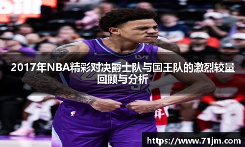 2017年NBA精彩对决爵士队与国王队的激烈较量回顾与分析