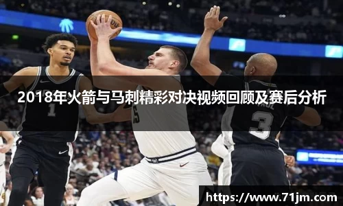 2018年火箭与马刺精彩对决视频回顾及赛后分析