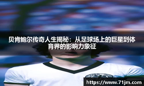 贝肯鲍尔传奇人生揭秘:从足球场上的巨星到体育界的影响力象征